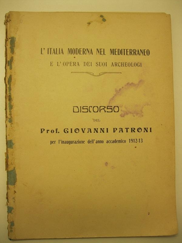 L'Italia moderna nel Mediterraneo e l'opera dei suoi archeologi Discorso del Prof. Giovanni Patroni  per l'inugurazione dell'anno accademico 1912-13